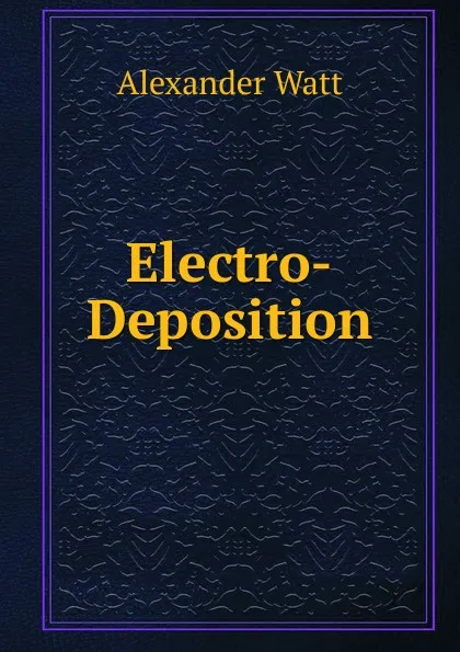 Обложка книги Electro-Deposition, Alexander Watt