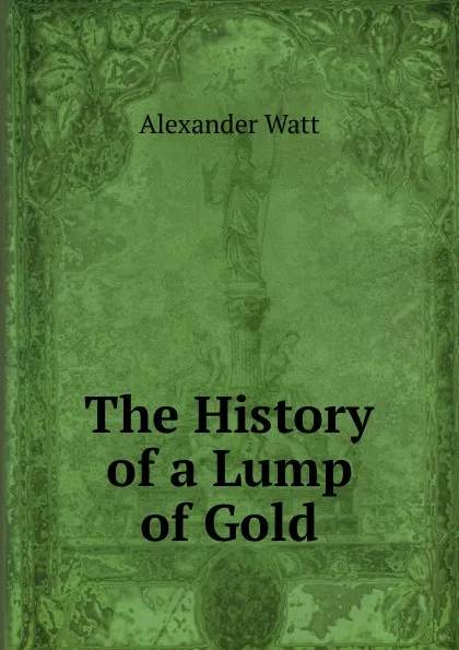 Обложка книги The History of a Lump of Gold, Alexander Watt