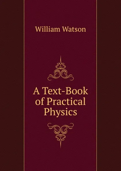 Обложка книги A Text-Book of Practical Physics, William Watson