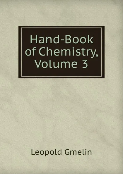 Обложка книги Hand-Book of Chemistry, Volume 3, Gmelin Leopold