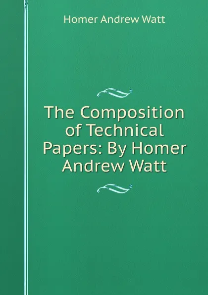 Обложка книги The Composition of Technical Papers: By Homer Andrew Watt., Homer Andrew Watt