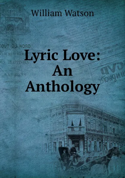 Обложка книги Lyric Love: An Anthology, William Watson