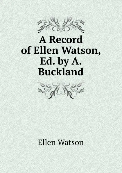 Обложка книги A Record of Ellen Watson, Ed. by A. Buckland, Ellen Watson