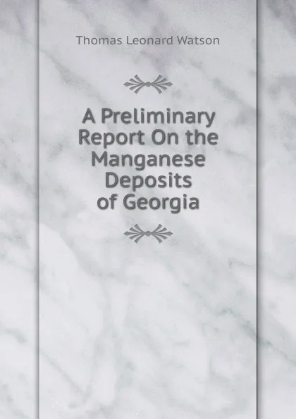 Обложка книги A Preliminary Report On the Manganese Deposits of Georgia, Thomas Leonard Watson