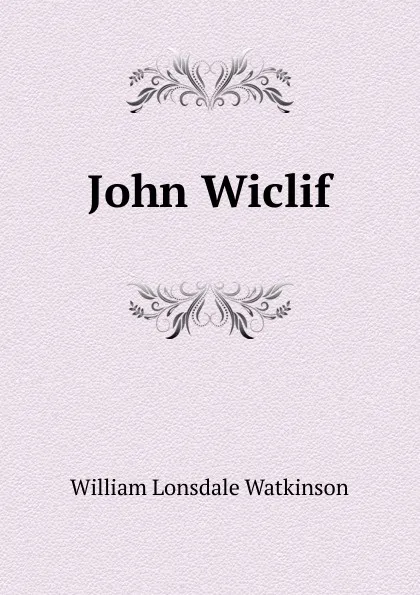 Обложка книги John Wiclif, William Lonsdale Watkinson