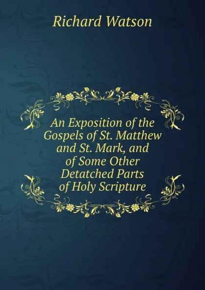 Обложка книги An Exposition of the Gospels of St. Matthew and St. Mark, and of Some Other Detatched Parts of Holy Scripture, Richard Watson