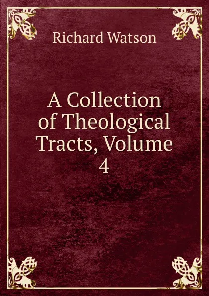 Обложка книги A Collection of Theological Tracts, Volume 4, Richard Watson