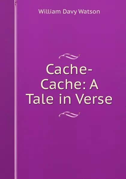 Обложка книги Cache-Cache: A Tale in Verse, William Davy Watson