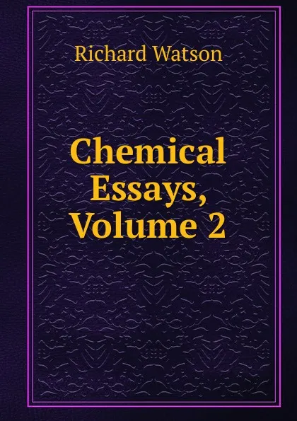 Обложка книги Chemical Essays, Volume 2, Richard Watson