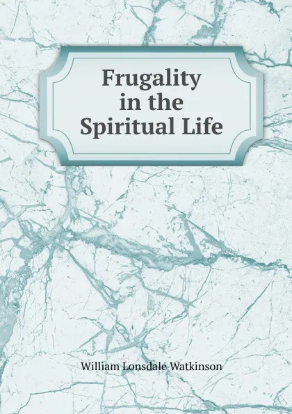 Обложка книги Frugality in the Spiritual Life, William Lonsdale Watkinson