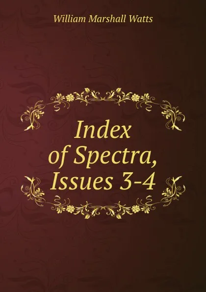 Обложка книги Index of Spectra, Issues 3-4, William Marshall Watts