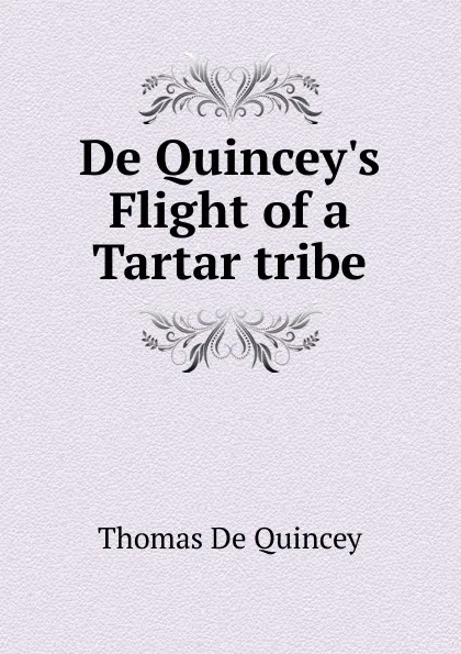 Обложка книги De Quincey.s Flight of a Tartar tribe, Thomas de Quincey