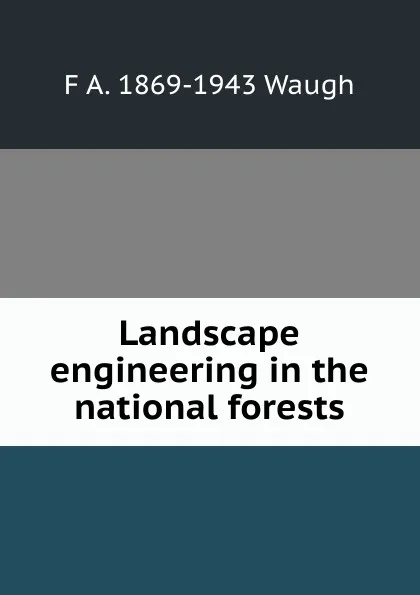 Обложка книги Landscape engineering in the national forests, F.A. Waugh