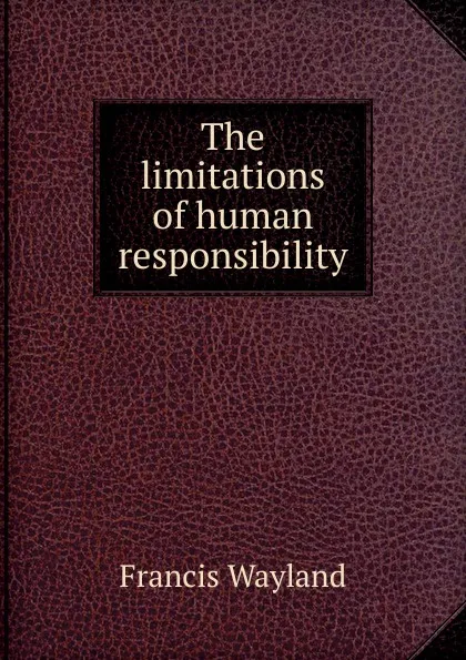 Обложка книги The limitations of human responsibility, Francis Wayland