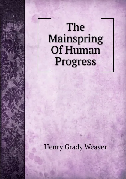 Обложка книги The Mainspring Of Human Progress, Henry Grady Weaver