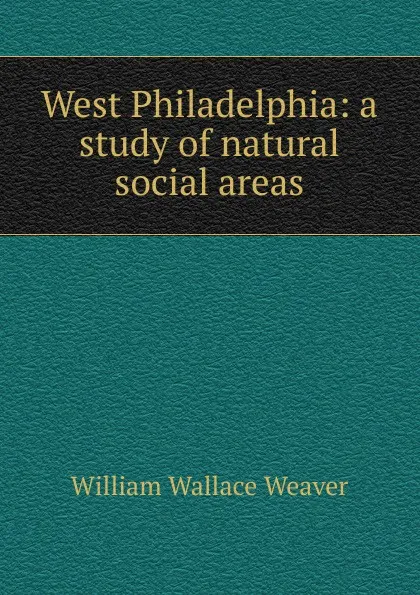 Обложка книги West Philadelphia: a study of natural social areas, William Wallace Weaver