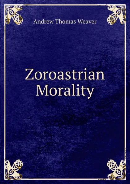 Обложка книги Zoroastrian Morality, Andrew Thomas Weaver