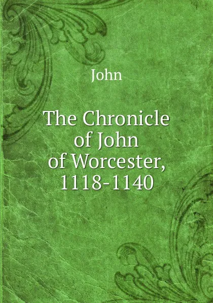 Обложка книги The Chronicle of John of Worcester, 1118-1140, John