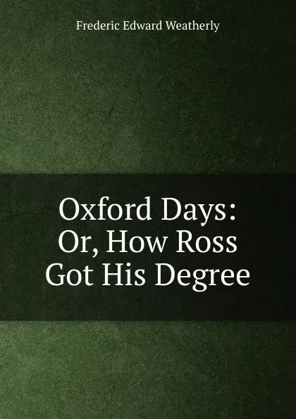 Обложка книги Oxford Days: Or, How Ross Got His Degree, Frederic Edward Weatherly