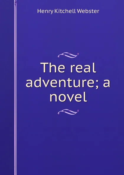 Обложка книги The real adventure; a novel, Henry Kitchell Webster