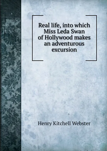 Обложка книги Real life, into which Miss Leda Swan of Hollywood makes an adventurous excursion, Henry Kitchell Webster