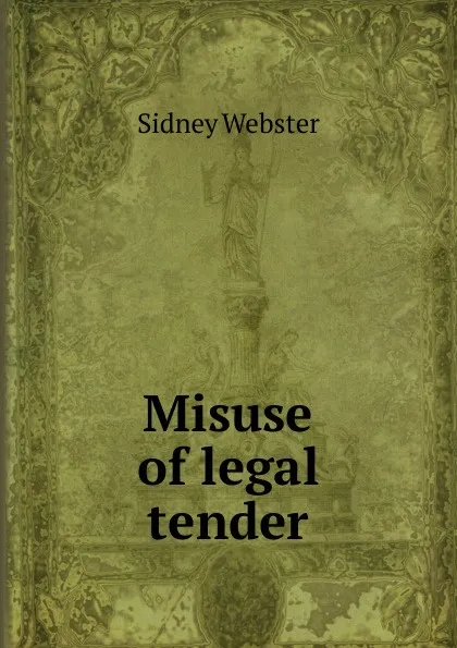 Обложка книги Misuse of legal tender, Sidney Webster