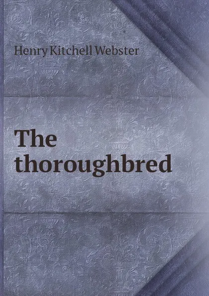 Обложка книги The thoroughbred, Henry Kitchell Webster