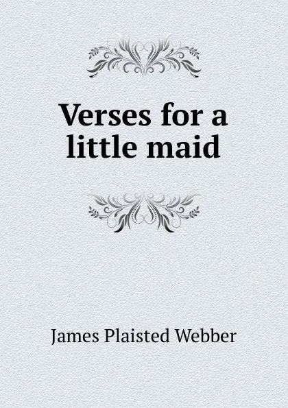 Обложка книги Verses for a little maid, James Plaisted Webber