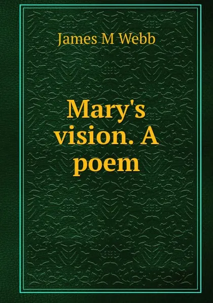 Обложка книги Mary.s vision. A poem, James M Webb