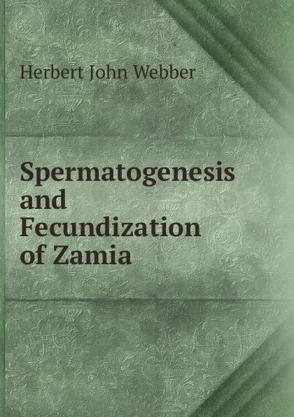 Обложка книги Spermatogenesis and Fecundization of Zamia, Herbert John Webber