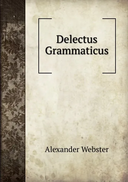 Обложка книги Delectus Grammaticus, Alexander Webster