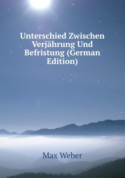 Обложка книги Unterschied Zwischen Verjahrung Und Befristung (German Edition), Max Weber