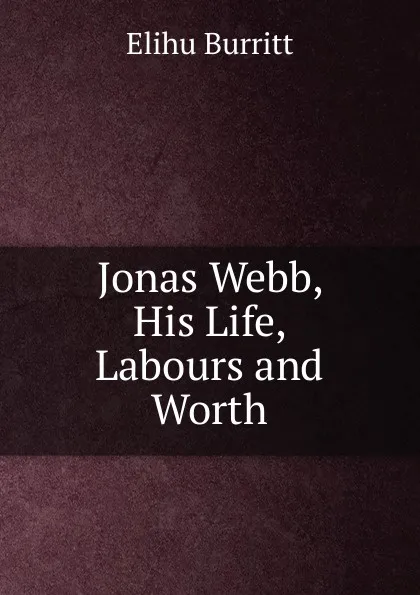 Обложка книги Jonas Webb, His Life, Labours and Worth, Elihu Burritt