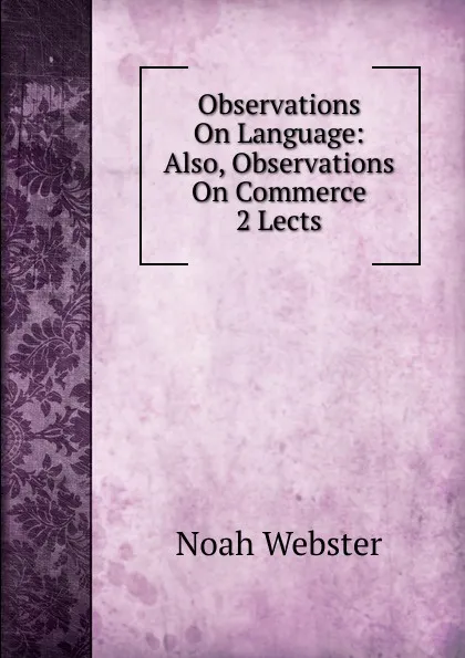 Обложка книги Observations On Language: Also, Observations On Commerce 2 Lects, Noah Webster