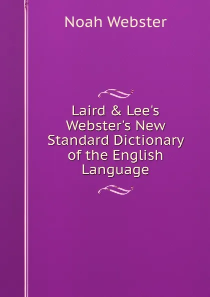 Обложка книги Laird . Lee.s Webster.s New Standard Dictionary of the English Language, Noah Webster