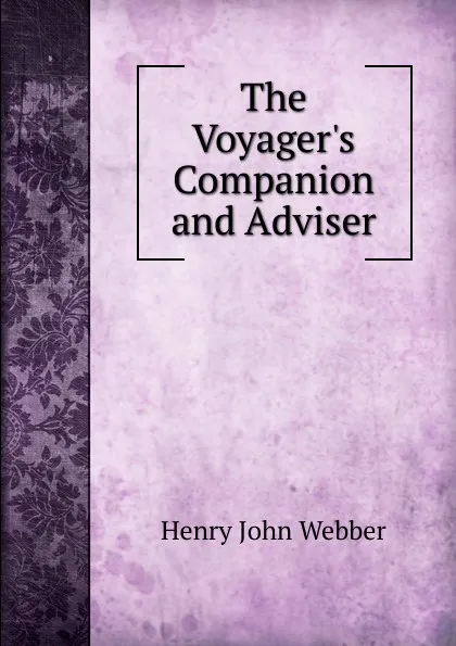 Обложка книги The Voyager.s Companion and Adviser, Henry John Webber