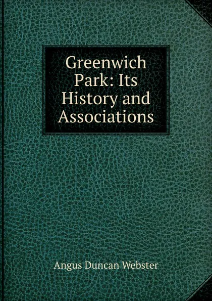 Обложка книги Greenwich Park: Its History and Associations, Angus Duncan Webster