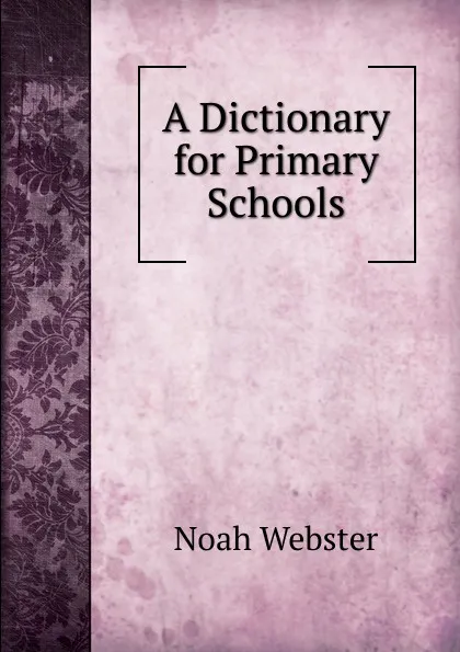 Обложка книги A Dictionary for Primary Schools, Noah Webster