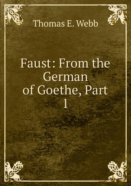 Обложка книги Faust: From the German of Goethe, Part 1, Thomas E. Webb