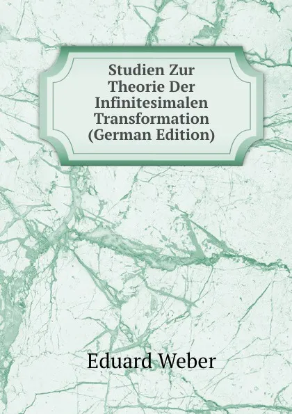 Обложка книги Studien Zur Theorie Der Infinitesimalen Transformation (German Edition), Eduard Weber