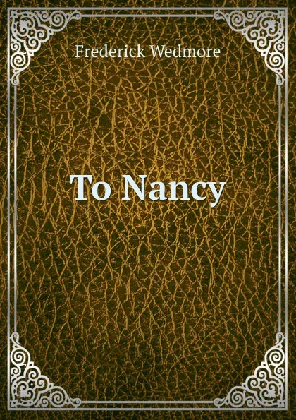 Обложка книги To Nancy, Frederick Wedmore