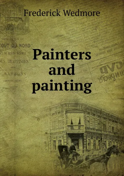 Обложка книги Painters and painting, Frederick Wedmore