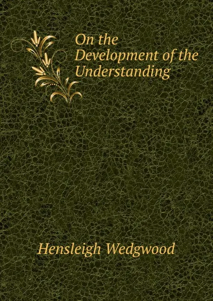 Обложка книги On the Development of the Understanding, Hensleigh Wedgwood