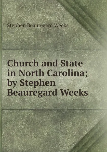 Обложка книги Church and State in North Carolina; by Stephen Beauregard Weeks, Stephen Beauregard Weeks