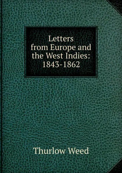 Обложка книги Letters from Europe and the West Indies: 1843-1862, Thurlow Weed