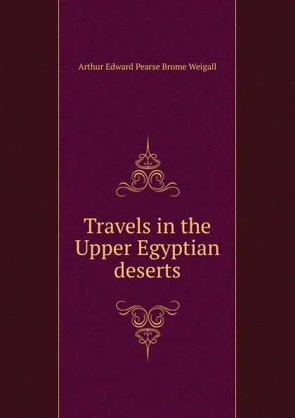 Обложка книги Travels in the Upper Egyptian deserts, Arthur Edward Pearse Brome Weigall