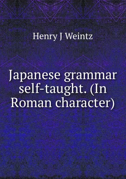 Обложка книги Japanese grammar self-taught. (In Roman character), Henry J Weintz