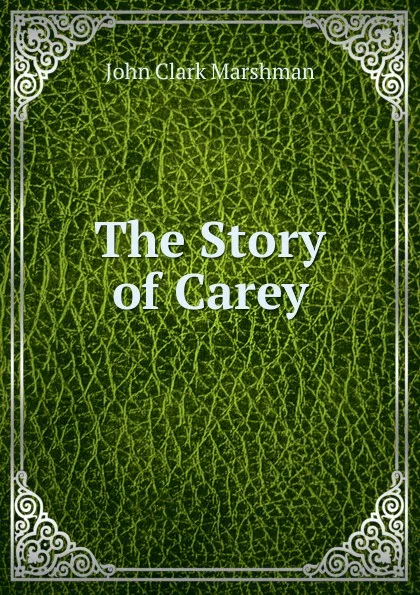 Обложка книги The Story of Carey, John Clark Marshman