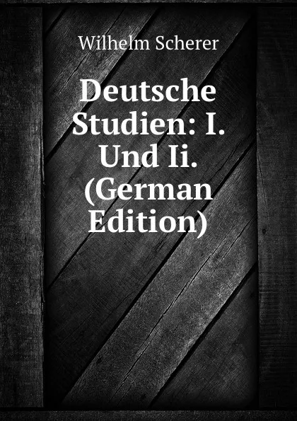 Обложка книги Deutsche Studien: I. Und Ii. (German Edition), Wilhelm Scherer