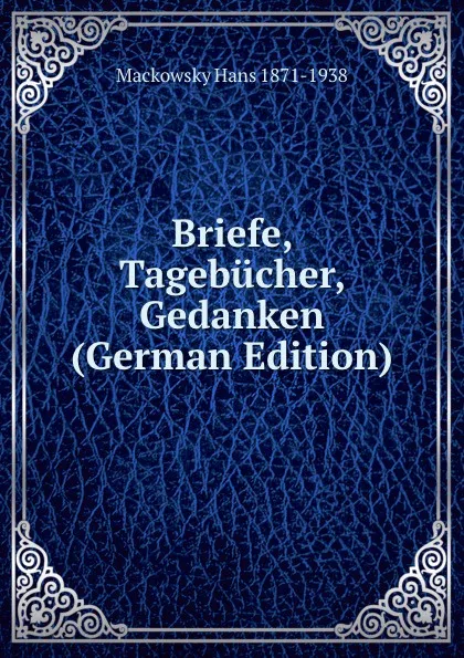 Обложка книги Briefe, Tagebucher, Gedanken (German Edition), Mackowsky Hans 1871-1938